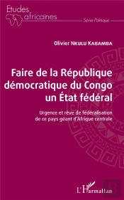 Faire De La République Démocratique Du Congo Un État Fédéral ; Urgence Et Rêve De Fédéralisation De Ce Pays Géant De L'Afrique Centrale