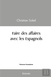 Faire Des Affaires Avec Les Espagnols : Une Approche Méthodologique De La Négociation Interculturelle : Le Cas De L'Espagne