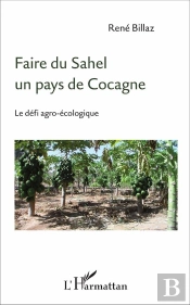 Faire Du Sahel Un Pays De Cocagne ; Le Défi Agro-Écologique