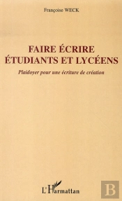 Faire Écrire Étudiants Et Lycéens ; Plaidoyer Pour Une Écriture De Création