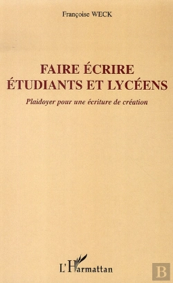 Bertrand.pt - Faire Écrire Étudiants Et Lycéens ; Plaidoyer Pour Une Écriture De Création