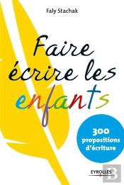 Faire Ecrire Les Enfants - 300 Propositions D'Ecriture Pour Les 7 - 13 Ans