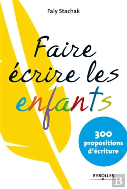 Bertrand.pt - Faire Ecrire Les Enfants - 300 Propositions D'Ecriture Pour Les 7 - 13 Ans