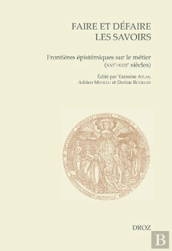 Bertrand.pt - Faire Et Defaire Les Savoirs - Frontieres Epistemiques Sur Le Metier (Xvie-Xviie Siecles)
