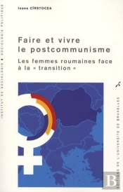 Faire Et Vivre Le Postcommunisme : Les Femmes Roumaines Face À La Transition