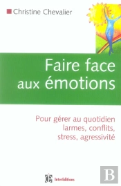 Faire Face Aux Emotions ; Pour Gerer Au Quotidien Larmes, Conflits, Stress, Agressivite