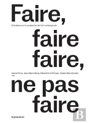 Faire, Faire Faire, Ne Pas Faire - Entretiens Sur La Production De L Art Contemporain