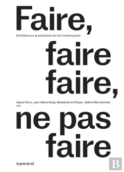 Bertrand.pt - Faire, Faire Faire, Ne Pas Faire - Entretiens Sur La Production De L Art Contemporain