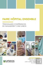 Faire Hôpital Ensemble : Témoignages D'Expériences De Management Chez Uneos