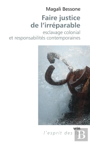 Faire Justice De L'Irréparable ; Esclavage Colonial Et Responsabilités Contemporaines