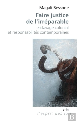 Bertrand.pt - Faire Justice De L'Irréparable ; Esclavage Colonial Et Responsabilités Contemporaines