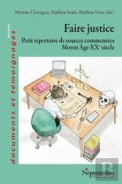 Faire Justice : Petit Répertoire De Sources Commentées (Moyen Âge-Xxe Siècle)