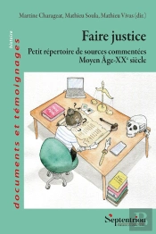 Faire Justice : Petit Répertoire De Sources Commentées (Moyen Âge-Xxe Siècle)