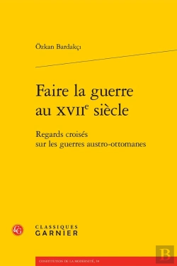 Bertrand.pt - Faire La Guerre Au Xviie Siècle : Regards Croisés Sur Les Guerres Austro-Ottomanes