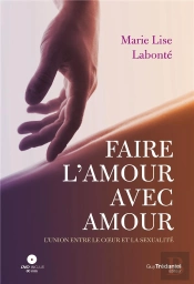 Faire L'Amour Avec Amour ; L'Union Du Cœur Et De La Sexualité