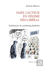 Faire L'Auteur En Régime Néo-Libéral ; Rudiments De Marketing Littéraire