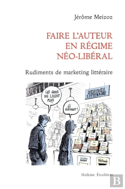 Bertrand.pt - Faire L'Auteur En Régime Néo-Libéral ; Rudiments De Marketing Littéraire