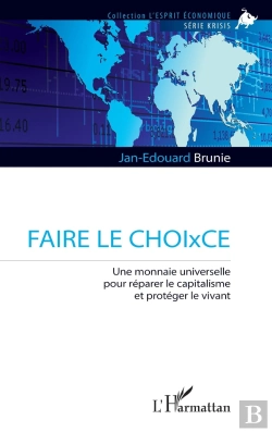 Bertrand.pt - Faire Le Choixce : Une Monnaie Universelle Pour Réparer Le Capitalisme Et Protéger Le Vivant