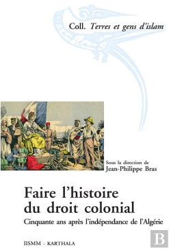Bertrand.pt - Faire L'Histoire Du Droit Colonial ; Cinquante Ans Après L'Indépendance De L'Algérie