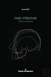Faire Litterature - Genese D'Un Laboratoire