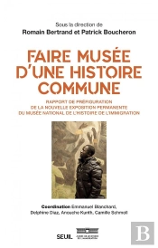 Faire Musée D'Une Histoire Commune ; Rapport De Préfiguration De La Nouvelle Exposition Permanente Du Musée National De L'Histoire De L'Immigration