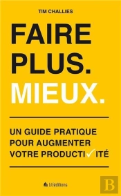 Faire Plus ; Mieux ; Un Guide Pratique Pour Augmenter Votre Productivité