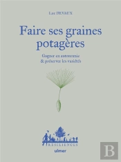 Faire Ses Graines Potagères - Gagner En Autonomie Et Préserver Les Variétés
