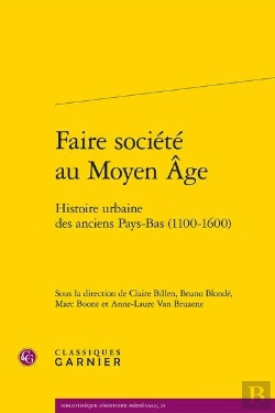 Bertrand.pt - Faire Société Au Moyen Age ; Histoire Urbaine Des Anciens Pays-Bas (1100-1600)