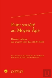 Faire Société Au Moyen Age ; Histoire Urbaine Des Anciens Pays-Bas (1100-1600)