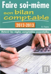 Faire Soi-Même Son Bilan Comptable ; Retenir Les Règles Comptables Essentielles (Édition 2012-2013)