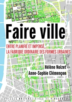 Bertrand.pt - Faire Ville ; Entre Planifié Et Impensé, La Fabrique Ordinaire Des Formes Urbaines