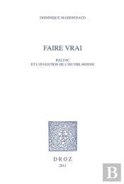 Faire Vrai. Balzac Et L'Invention De L'Oeuvre-Monde