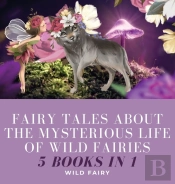 Fairy Tales About The Mysterious Life Of Wild Fairies
