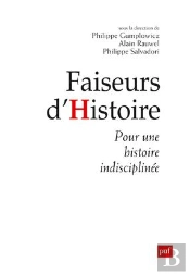 Faiseurs D'Histoire ; Manifeste Pour Une Histoire Indisciplinée