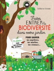 Faites Entrer La Biodiversité Dans Votre Jardin ; Pour Sauver Les Papillons, Les Abeilles, Les Oiseaux...