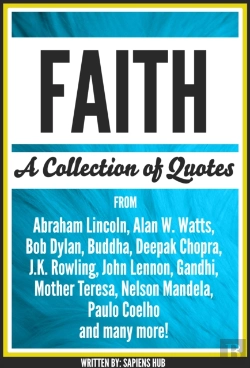 Bertrand.pt - Faith: A Collection Of Quotes From Abraham Lincoln, Alan W. Watts, Bob Dylan, Buddha, Deepak Chopra, J.K. Rowling, John Lennon, Gandhi, Mother Teresa, Nelson Mandela, Paulo Coelho And Many More!
