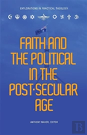Faith And The Political In A Post Secular Age