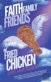 Faith, Family, Friends, And Fried Chicken