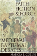 Faith, Fiction And Force In Medieval Baptismal Debates