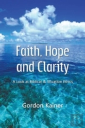 Faith, Hope And Clarity: A Look At Biblical And Situation Ethics