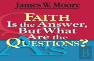 Faith Is The Answer But What Are The Questions?
