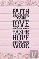 Faith Makes All Things Possible Love Makes All Things Easier Hope Makes All Things Work