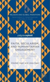 Faith, Secularism, And Humanitarian Engagement: Finding The Place Of Religion In The Support Of Displaced Communities