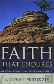 Faith That Endures Â€“ A Practical Commentary On The Book Of Hebrews