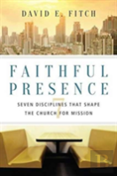 Faithful Presence Â€“ Seven Disciplines That Shape The Church For Mission