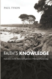 Faith'S Knowledge: Explorations Into The Theory And Application Of Theological Epistemology