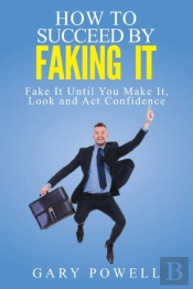 Fake It: How To Succeed By Faking It, F