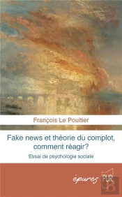 Fake News Et Théorie Du Complot, Comment Réagir ? Essai De Psychologie Sociale