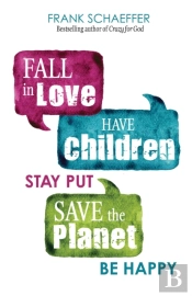 Fall In Love, Have Children, Stay Put, Save The Planet, Be Happy