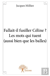 Fallait-Il Fusiller Céline ? Les Mots Qui Tuent (Aussi Bien Que Les Balles)